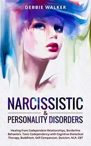 NARCISSISTIC & PERSONALITY DISORDERS: Healing from Codependent Relationships, Borderline Behaviors