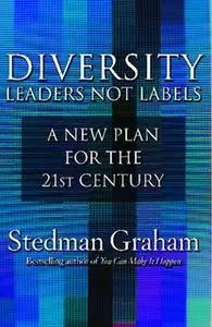 «Diversity: Leaders Not Labels: A New Plan for a the 21st Century» by Stedman Graham