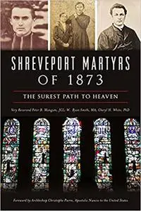 Shreveport Martyrs of 1873: The Surest Path to Heaven