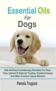 «Essential Oils For Dogs» by Pamela Trugood