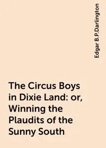 «The Circus Boys in Dixie Land : or, Winning the Plaudits of the Sunny South» by Edgar B.P.Darlington