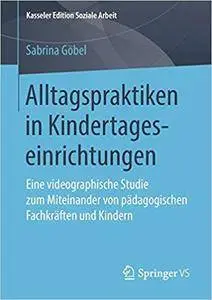 Alltagspraktiken in Kindertageseinrichtungen: Eine videographische Studie zum Miteinander von pädagogischen Fachkräften