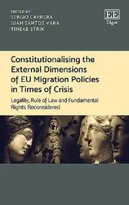 Constitutionalising the External Dimensions of EU Migration Policies in Times of Crisis: Legality, Rule of Law and Fundamental