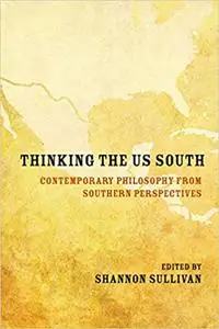 Thinking the US South: Contemporary Philosophy from Southern Perspectives