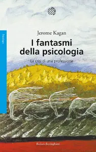 Jerome Kagan - I fantasmi della psicologia. La crisi di una professione