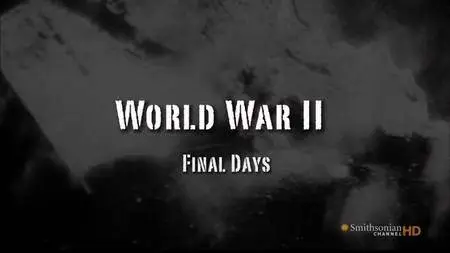 Smithsonian Channel - World War II: Final Days (2005)