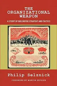 The Organizational Weapon: A Study of Bolshevik Strategy and Tactics