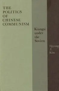 Politics of Chinese Communism: Kiangsi Under the Soviets