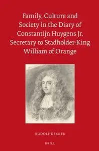 Family, Culture and Society in the Diary of Constantijn Huygens Jr, Secretary to Stadholder-King William of Orange