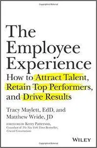 The Employee Experience: How to Attract Talent, Retain Top Performers, and Drive Results