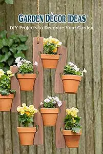 Garden Décor Ideas: DIY Projects to Decorate Your Garden