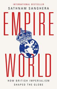 Empireworld: How British Imperialism Shaped the Globe