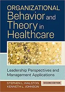 Organizational Behavior and Theory in Healthcare: Leadership Perspectives and Management Applications, 2nd Edition