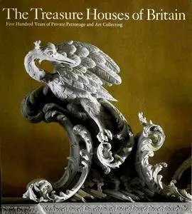 The Treasure Houses of Britain: Five Hundred Years of Private Patronage and Art Collecting