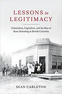 Lessons in Legitimacy: Colonialism, Capitalism, and the Rise of State Schooling in British Columbia