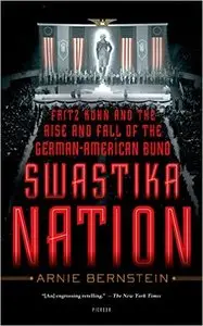 Swastika Nation: Fritz Kuhn and the Rise and Fall of the German-American Bund (repost)