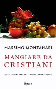 Massimo Montanari, "Mangiare da cristiani: Diete, digiuni, banchetti. Storia di una cultura"