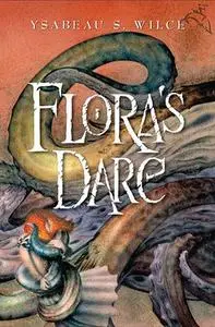 «Flora's Dare» by Ysabeau S. Wilce