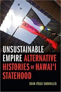 Unsustainable Empire: Alternative Histories of Hawai‘i Statehood