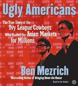 Ugly Americans: The True Story of the Ivy League Cowboys Who Raided the Asian Markets for Millions (Audiobook) (Repost)