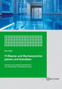 IT-Räume und Rechenzentren planen und betreiben: Handbuch der Bautechnik und Technischen Gebäudeausrüstung 