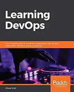 Learning DevOps:  The complete guide to accelerate collaboration with Jenkins, Kubernetes, Terraform and Azure DevOps (repost)