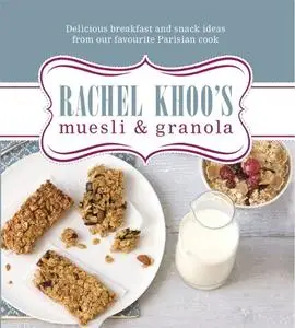 Rachel Khoo's Muesli & Granola: Delicious Breakfast and Snack Ideas from Our Favourite Parisian Cook