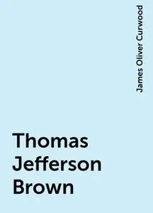 «Thomas Jefferson Brown» by James Oliver Curwood