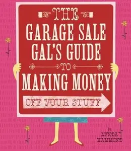 The Garage Sale Gal's Guide to Making Money Off Your Stuff