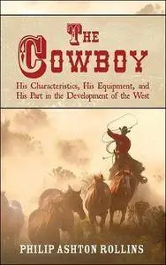 The Cowboy: His Characteristics, His Equipment, and His Part in the Development of the West