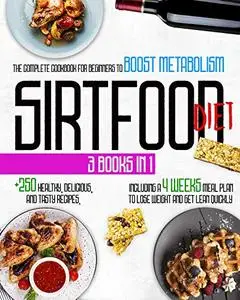 Sirtfood Diet: 3 Books In 1: The Complete Cookbook For Beginners To Boost Metabolism, Lose Weight