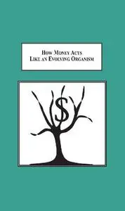 How Money Acts Like an Evolving Organism: Exploring Implications of the Biological Analogy of Money As Species