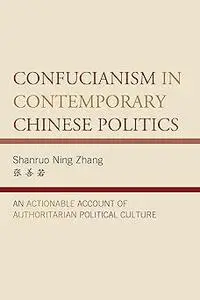 Confucianism in Contemporary Chinese Politics: An Actionable Account of Authoritarian Political Culture
