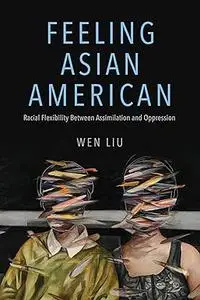 Feeling Asian American: Racial Flexibility Between Assimilation and Oppression