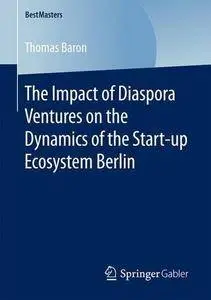 The Impact of Diaspora Ventures on the Dynamics of the Start-up Ecosystem Berlin (BestMasters)