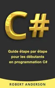 Robert Anderson - C#. Guide étape par étape pour les débutants en programmation C#