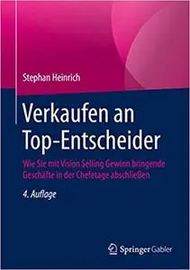 Verkaufen an Top-Entscheider: Wie Sie mit Vision Selling Gewinn bringende Geschäfte in der Chefetage abschließen, 4. Aufl.