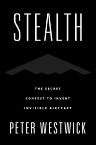 Stealth : The Secret Contest to Invent Invisible Aircraft