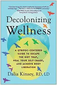 Decolonizing Wellness: A QTBIPOC-Centered Guide to Escape the Diet Trap, Heal Your Self-Image, and Achieve Body Liberation