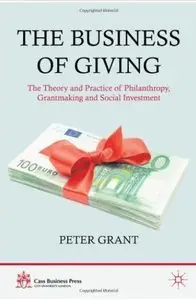 The Business of Giving: The Theory and Practice of Philanthropy, Grantmaking and Social Investment [Repost]