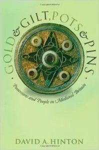 Gold and Gilt, Pots and Pins: Possessions and People in Medieval Britain by David A. Hinton