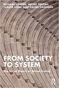 From Society to System: The Social Theory of Michel Freitag