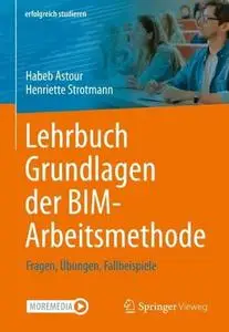 Lehrbuch Grundlagen der BIM-Arbeitsmethode: Fragen, Übungen, Fallbeispiele
