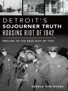 Detroit's Sojourner Truth Housing Riot of 1942: Prelude to the Race Riot of 1943