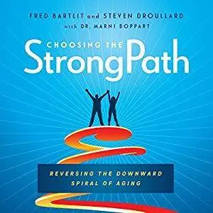 Choosing the StrongPath: Reversing the Downward Spiral of Aging [Audiobook]