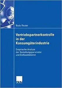 Vertriebspartnerkontrolle in der Konsumgüterindustrie: Empirische Analyse der Gestaltungsparameter und Einflussfaktoren