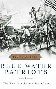 Blue Water Patriots: The American Revolution Afloat