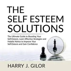«The Self Esteem Solutions: The Ultimate Guide to Boosting Your Self-Esteem, Learn Effective Strategies and Helpful Advi