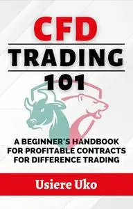 CFD Trading 101: A Beginner's Handbook for Profitable Contracts for Difference Trading