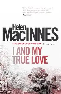 «I and My True Love» by Helen MacInnes